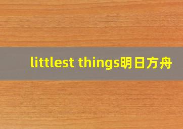 littlest things明日方舟